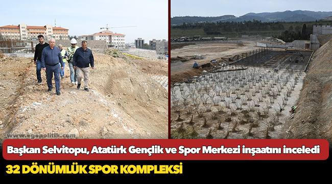 Başkan Selvitopu, Atatürk Gençlik ve Spor Merkezi inşaatını inceledi