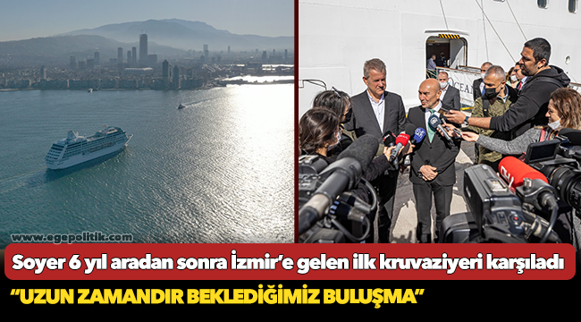 Başkan Soyer 6 yıl aradan sonra İzmir’e gelen ilk kruvaziyeri karşıladı