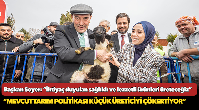 Başkan Soyer: “İhtiyaç duyulan sağlıklı ve lezzetli ürünleri üreteceğiz”