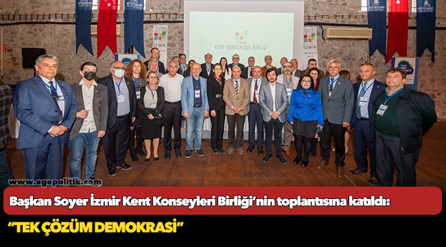 Başkan Soyer İzmir Kent Konseyleri Birliği’nin toplantısına katıldı: “Tek çözüm demokrasi”