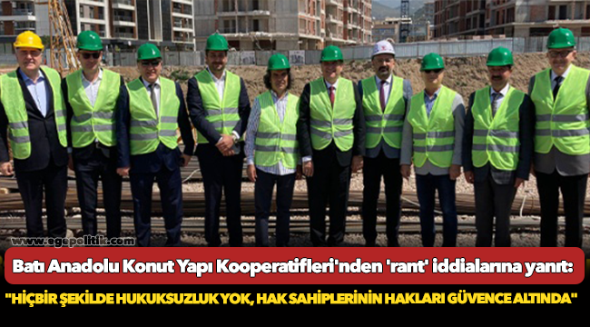 Batı Anadolu Konut Yapı Kooperatifleri&#039;nden &#039;rant&#039; iddialarına yanıt: &quot;Hiçbir şekilde hukuksuzluk yok, hak sahiplerinin hakları güvence altında&quot;