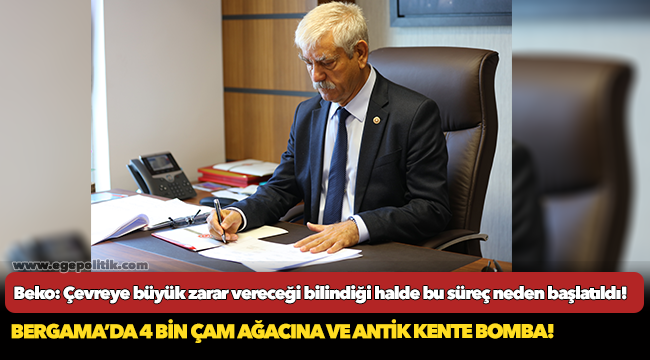 Beko: Çevreye büyük zarar vereceği bilindiği halde bu süreç neden başlatıldı!