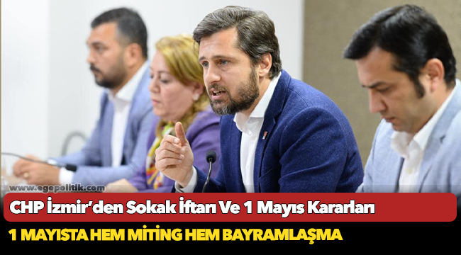 CHP İzmir’den Sokak İftarı Ve 1 Mayıs Kararları