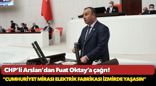 CHP PM üyesi ve İzmir Milletvekili Ednan Arslan’dan elektrik fabrikası için Cumhurbaşkanı Yardımcısı Fuat Oktay’a çağrı!