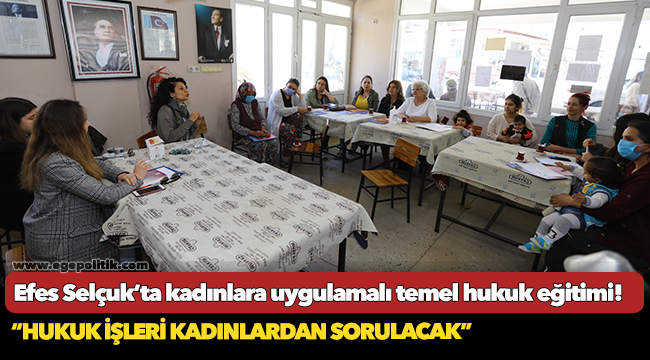 Efes Selçuk’ta Kadınlara Uygulamalı Temel Hukuk Eğitimi: Hukuk İşleri Kadınlardan Sorulacak