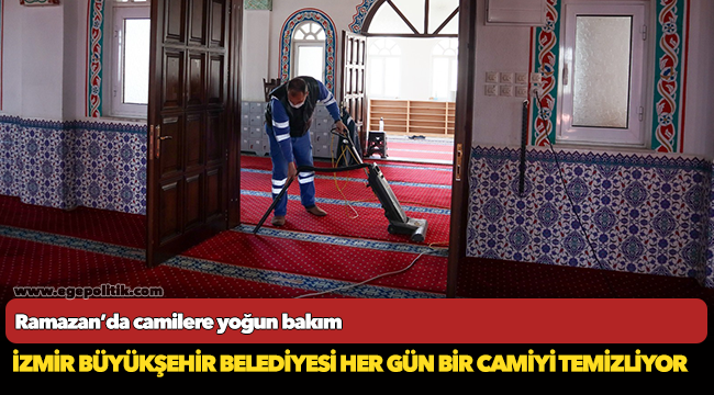 İzmir Büyükşehir Belediyesi her gün bir camiyi temizliyor