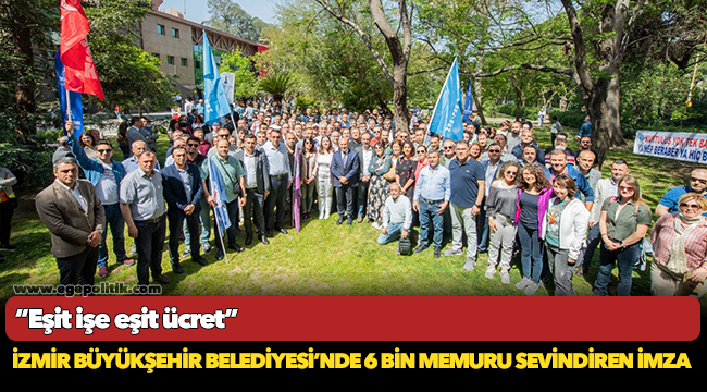 İzmir Büyükşehir Belediyesi’nde 6 bin memuru sevindiren imza