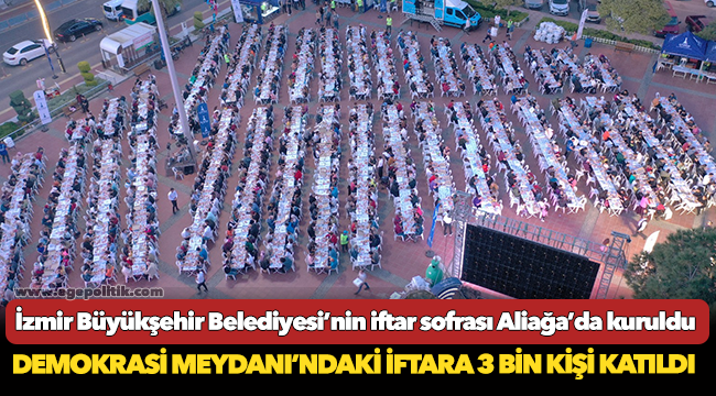 İzmir Büyükşehir Belediyesi’nin iftar sofrası Aliağa’da kuruldu