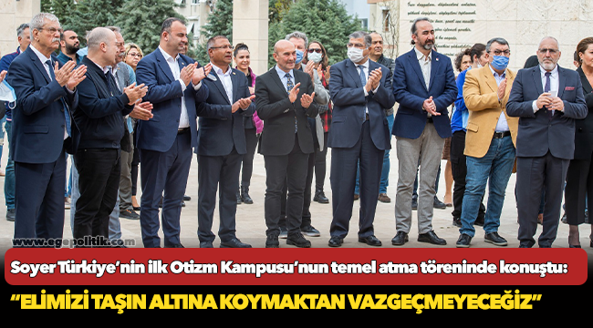 Soyer Türkiye’nin ilk Otizm Kampusu’nun temel atma töreninde konuştu: “Elimizi taşın altına koymaktan vazgeçmeyeceğiz”