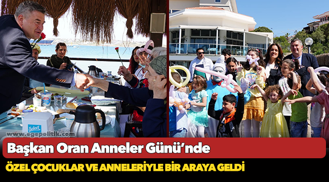 Başkan Oran Anneler Günü’nde   özel çocuklar ve anneleriyle bir araya geldi