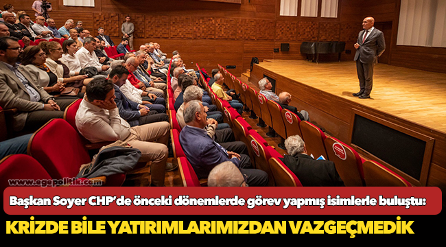 Başkan Soyer CHP’de önceki dönemlerde görev yapmış isimlerle buluştu: Krizde bile yatırımlarımızdan vazgeçmedik