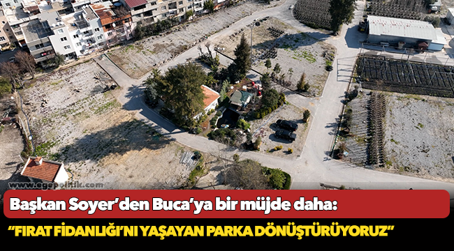 Başkan Soyer’den Buca’ya bir müjde daha: “Fırat Fidanlığı’nı yaşayan parka dönüştürüyoruz”