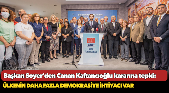 Başkan Soyer’den Canan Kaftancıoğlu kararına tepki: Ülkenin daha fazla demokrasiye ihtiyacı var