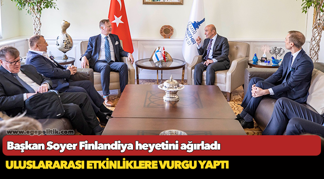 Başkan Soyer Finlandiya heyetini ağırladı
