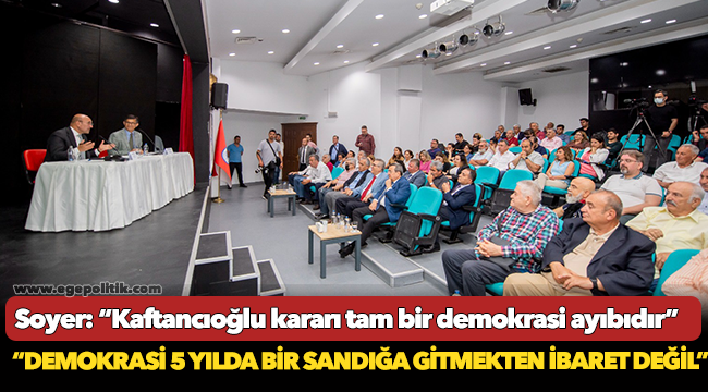 Başkan Soyer: “Kaftancıoğlu kararı tam bir demokrasi ayıbıdır”