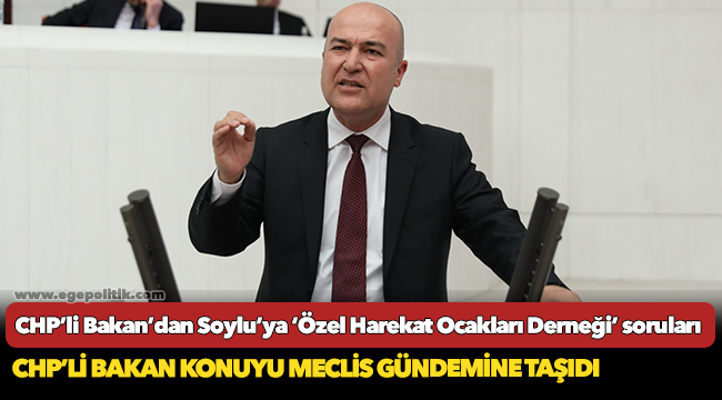 CHP’li Bakan’dan Soylu’ya ‘Özel Harekat Ocakları Derneği’ soruları