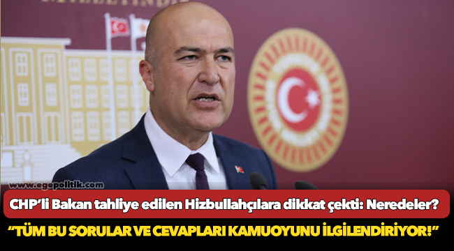 CHP’li Bakan tahliye edilen Hizbullahçılara dikkat çekti: Neredeler?