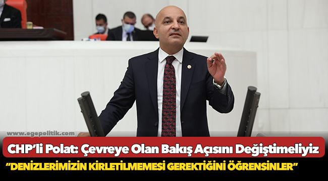 CHP’li Polat: Çevreye Olan Bakış Açısını Değiştimeliyiz