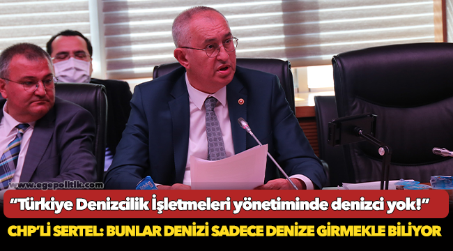 CHP’li Sertel: Bunlar denizi sadece denize girmekle biliyor