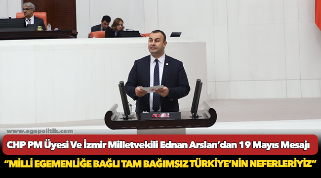 CHP PM Üyesi Ve İzmir Milletvekili Ednan Arslan’dan 19 Mayıs Mesajı