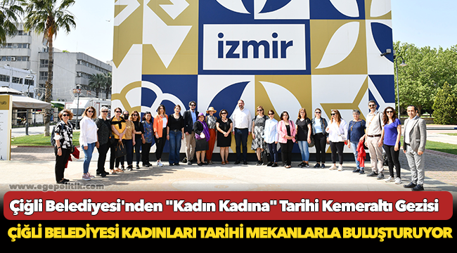 Çiğli Belediyesi'nden "Kadın Kadına" Tarihi Kemeraltı Gezisi