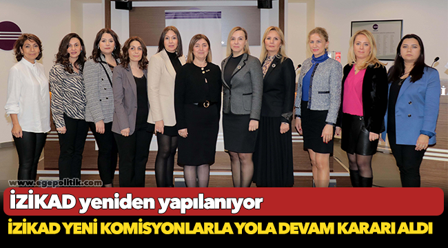 İZİKAD yeni Komisyonlarla yola devam kararı aldı