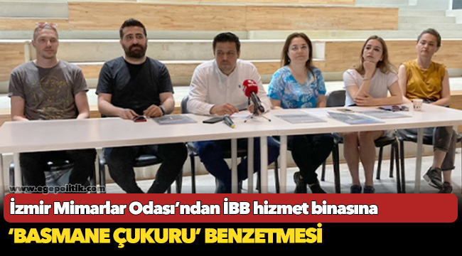 İzmir Mimarlar Odası’ndan İBB hizmet binasına ‘Basmane çukuru’ benzetmesi