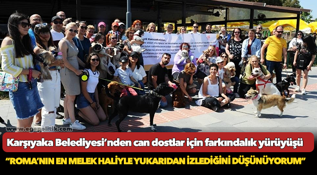 Karşıyaka Belediyesi’nden can dostlar için farkındalık yürüyüşü