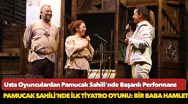 Pamucak sahili’nde ilk tiyatro oyunu:  “bir baba hamlet”