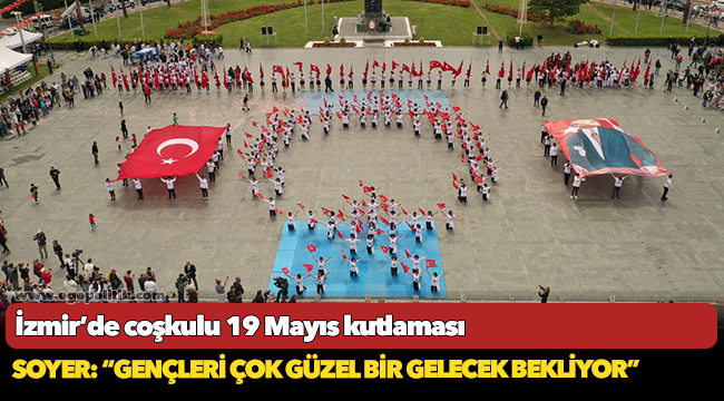 Soyer: “Gençleri çok güzel bir gelecek bekliyor”