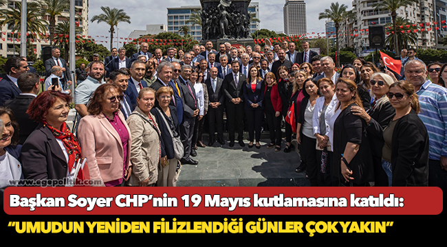 Soyer, “Umudun yeniden filizlendiği günler çok yakın