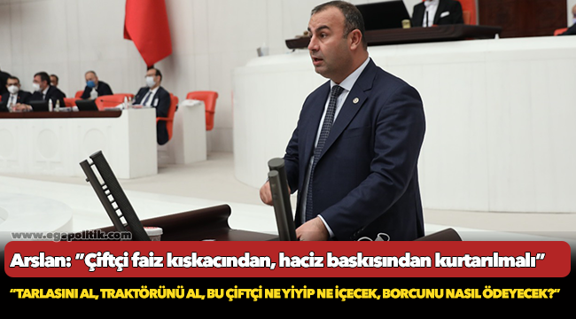 Arslan: ”Çiftçi faiz kıskacından, haciz baskısından kurtarılmalı”