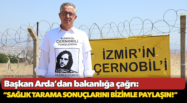 Başkan Arda’dan bakanlığa çağrı: “Sağlık tarama sonuçlarını bizimle paylaşın!”