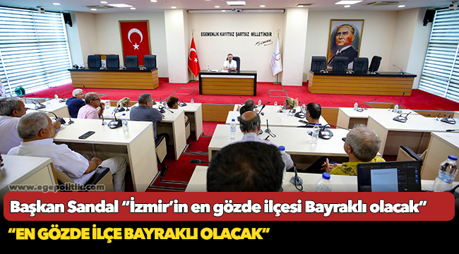 Başkan Sandal “İzmir’in en gözde ilçesi Bayraklı olacak”