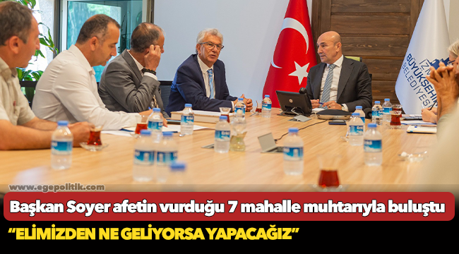 Başkan Soyer afetin vurduğu 7 mahalle muhtarıyla buluştu