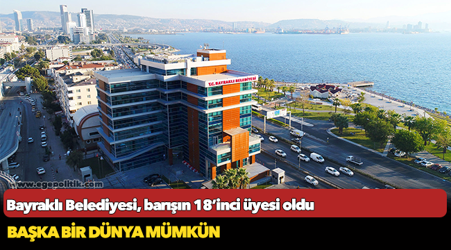 Bayraklı Belediyesi, barışın 18’inci üyesi oldu