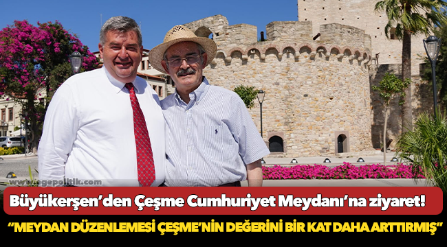 Büyükerşen’den Çeşme Cumhuriyet Meydanı’na ziyaret!