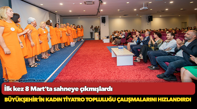 Büyükşehir’in kadın tiyatro topluluğu çalışmalarını hızlandırdı