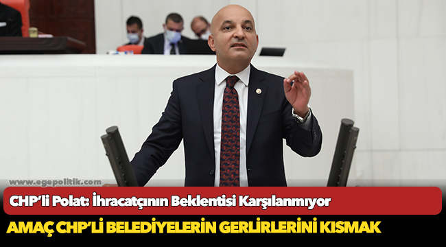 CHP’li Polat: İhracatçının Beklentisi Karşılanmıyor