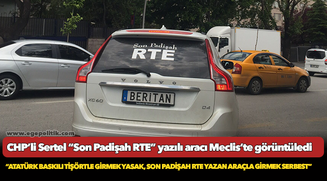 CHP’li Sertel “Son Padişah RTE” yazılı aracı Meclis’te görüntüledi