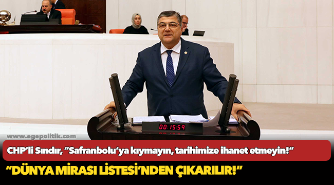 CHP’li Sındır, “Safranbolu’ya kıymayın, tarihimize ihanet etmeyin!”