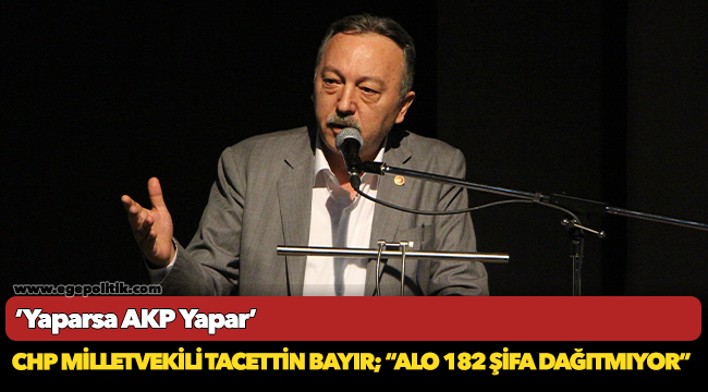 CHP Milletvekili Tacettin Bayır, "ALO 182 şifa dağıtmıyor"