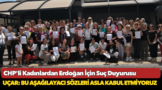 Erdoğan İçin Bir Suç Duyurusuda CHP’nin Kadınlarından