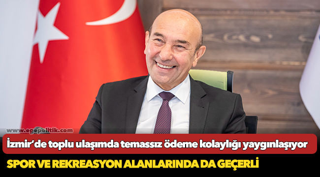 İzmir’de toplu ulaşımda temassız ödeme kolaylığı yaygınlaşıyor