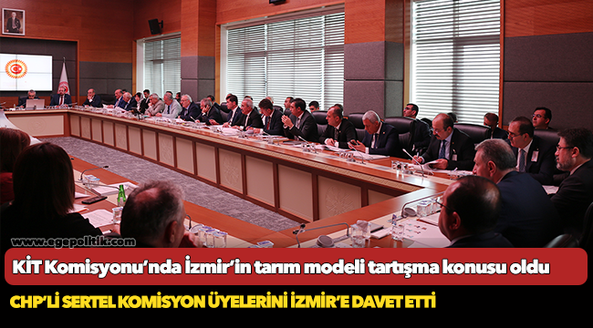  KİT Komisyonu’nda İzmir’in tarım modeli tartışma konusu oldu