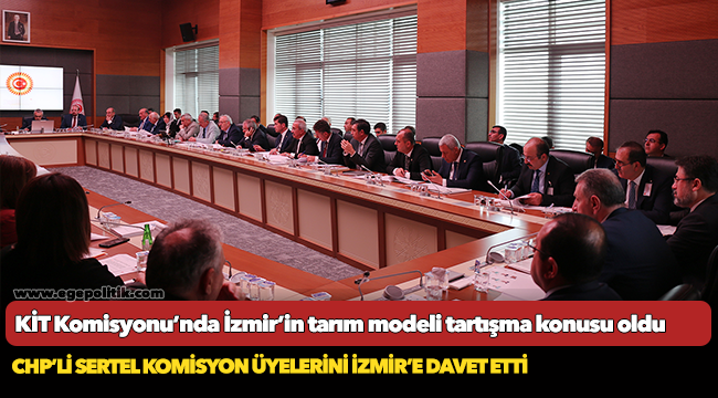 KİT Komisyonu’nda İzmir’in tarım modeli tartışma konusu oldu