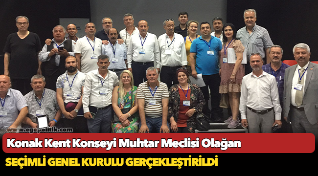 Konak Kent Konseyi Muhtar Meclisi Olağan Seçimli Genel Kurulu Gerçekleştirildi