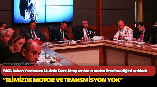 MSB Bakan Yardımcısı Muhsin Dere Altay tankının neden üretilmediğini açıkladı:  “Elimizde motor ve transmisyon yok”   