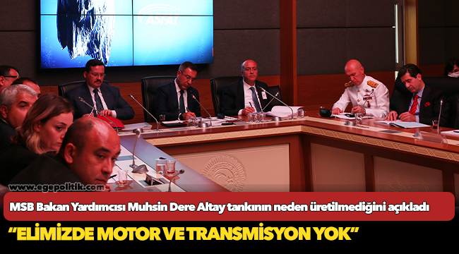 MSB Bakan Yardımcısı Muhsin Dere Altay tankının neden üretilmediğini açıkladı:  “Elimizde motor ve transmisyon yok”