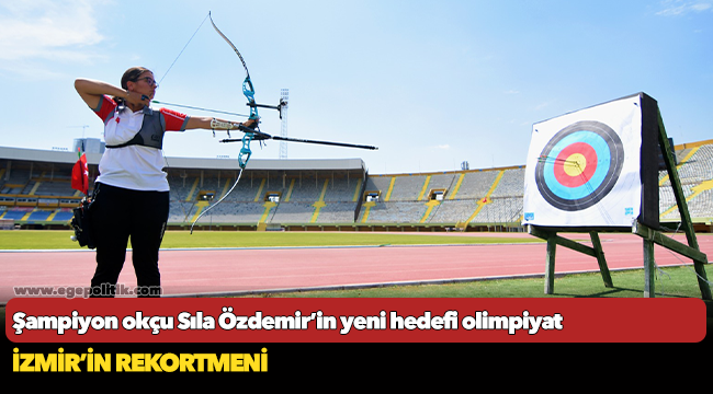 Şampiyon okçu Sıla Özdemir’in yeni hedefi olimpiyat